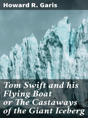cover image of Tom Swift and his Flying Boat or the Castaways of the Giant Iceberg